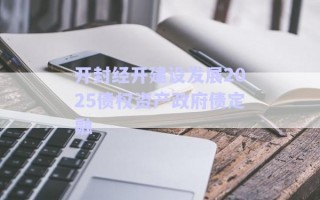 開封經(jīng)開建設(shè)發(fā)展2025債權(quán)資產(chǎn)政府債定融