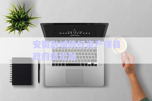安徽融城債權資產(chǎn)項目政府債定融-第1張圖片-政信固收網(wǎng)