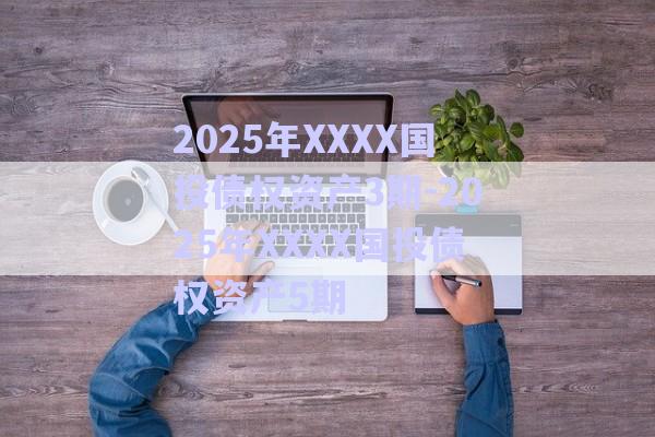 2025年XXXX國投債權(quán)資產(chǎn)3期-2025年XXXX國投債權(quán)資產(chǎn)5期-第1張圖片-政信固收網(wǎng)