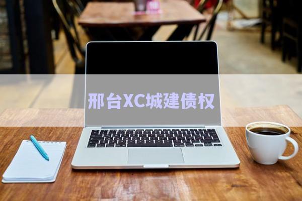 邢臺(tái)XC城建債權(quán)-第1張圖片-政信固收網(wǎng)